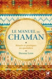 Le manuel du Chaman - Rituels et pratiques au quotidien