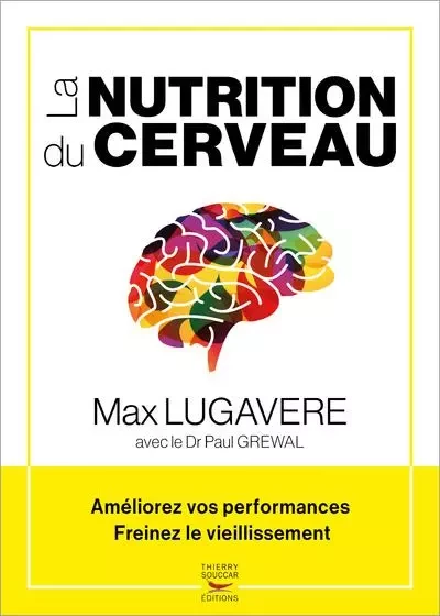 La nutrition du cerveau - ameliorez vos performances, freinez le vieillissemen - Paul Grewal, Max Lugavere - THIERRY SOUCCAR