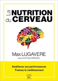 La nutrition du cerveau - ameliorez vos performances, freinez le vieillissemen