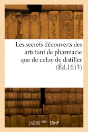 Les secrets découverts des arts tant de pharmacie que de celuy de distiller