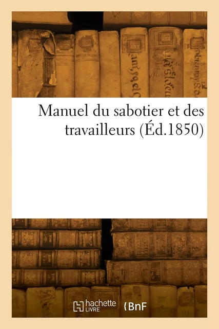 Manuel du sabotier et des travailleurs -  Collectif - HACHETTE BNF