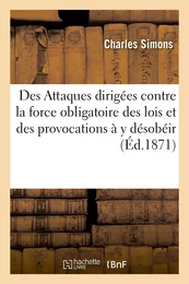 Des Attaques dirigées contre la force obligatoire des lois et des provocations à y désobéir