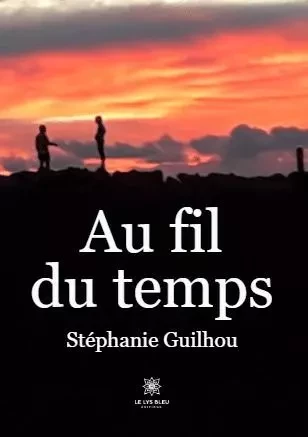 Au fil du temps - Stephanie Guilhou - LE LYS BLEU