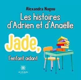 Les histoires d’Adrien et d’Anaëlle - Jade, l’enfant aidant