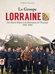 Le groupe Lorraine - du désert libyen à la Libération de l'Europe, 1941-1945