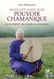 Marcher dans son pouvoir chamanique - Sur le chemin des traditions ancestrales