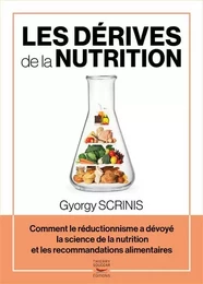 Les derives de la nutrition - comment le reductionnisme a devoye la science de