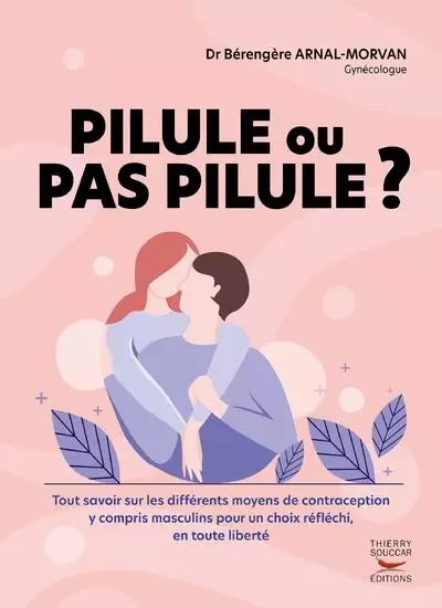 Pilule ou pas pilule ? - tout savoir sur les differents moyens de contraceptio - Bérengère Arnal - THIERRY SOUCCAR