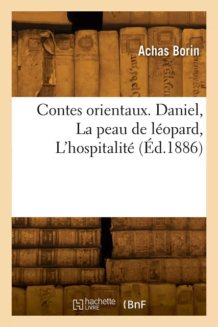 Contes orientaux. Daniel, La peau de léopard, L'hospitalité - Achas Borin - HACHETTE BNF