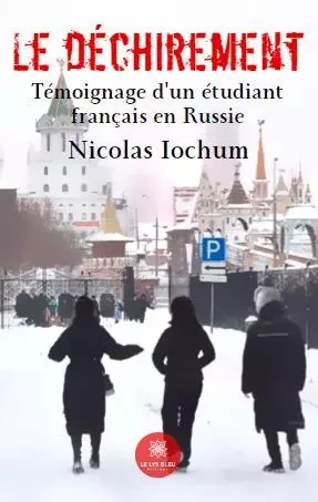 Le déchirement - Témoignage d'un étudiant français en Russie - Nicolas Iochum - LE LYS BLEU