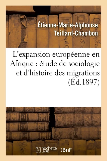 L'expansion européenne en Afrique : étude de sociologie et d'histoire philosophique des migrations - Étienne-Marie-Alphonse Teillard-Chambon - HACHETTE BNF