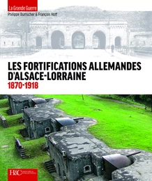 Les fortifications d'Alsace-Lorraine, 1870-1918 - de la défense des frontières à la Grande guerre