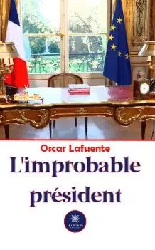 L'improbable président - Oscar Lafuente - LE LYS BLEU