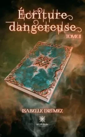 Ecriture dangereuse - Tome II - Isabelle Drumez - LE LYS BLEU