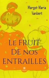 Le fruit de nos entrailles