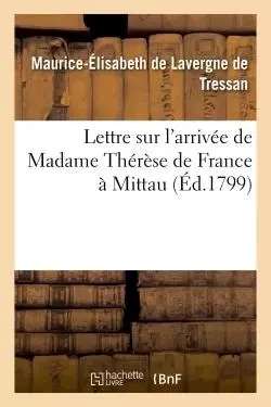 Lettre sur l'arrivée de Madame Thérèse de France à Mittau -  DE TRESSAN-M-E - HACHETTE BNF