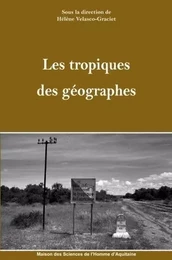 Les tropiques des géographes - [actes du Colloque Tropicalités en géographie, Maison des sciences de l'homme d'Aquitaine, Pessac,