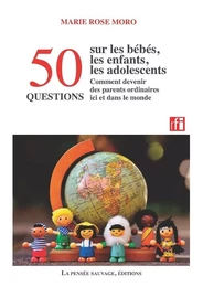 50 questions sur les bébés, les enfants, les adolescents et comment devenir des parents ordinaires ici et dans le monde