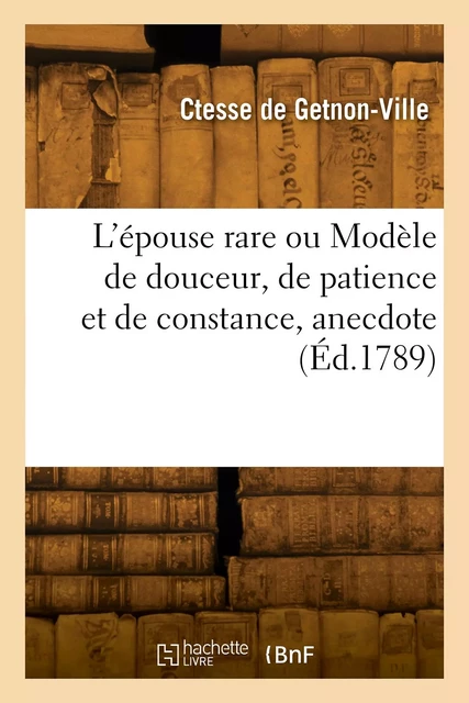 L'épouse rare ou Modèle de douceur, de patience et de constance, anecdote - Comtesse deGetnon-Ville - HACHETTE BNF