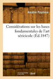 Considérations générales, comparatives et raisonnées sur les bases fondamentales de l'art séricicole