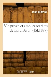 Vie privée et amours secrètes de Lord Byron. Volume 1