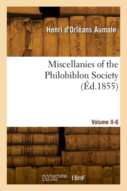 Miscellanies of the Philobiblon Society. Volume II-6 -  D ORLEANS AUMALE-H - HACHETTE BNF