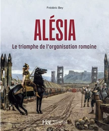 ALESIA : LE TRIOMPHE DE L ORGANISATION ROMANE