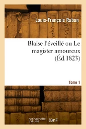 Blaise l'éveillé ou Le magister amoureux. Tome 1