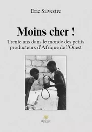 Moins cher ! - Trente ans dans le monde des petits producteurs d’Afrique de l’Ouest