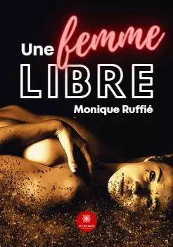 Une femme libre - Monique Ruffie Ruffié - LE LYS BLEU