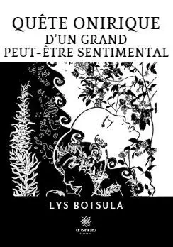 Quête onirique d'un grand peut-être sentimental - Lys Botsula - LE LYS BLEU