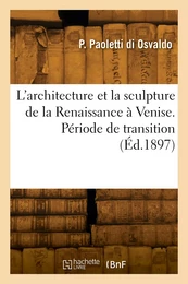 L'architecture et la sculpture de la Renaissance à Venise. Période de transition