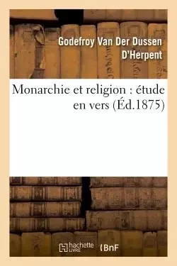 Monarchie et religion : étude en vers -  VAN DER DUSSEN-G - HACHETTE BNF