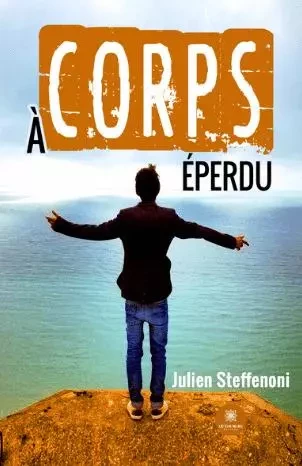 À corps éperdu - Julien Steffenoni - LE LYS BLEU