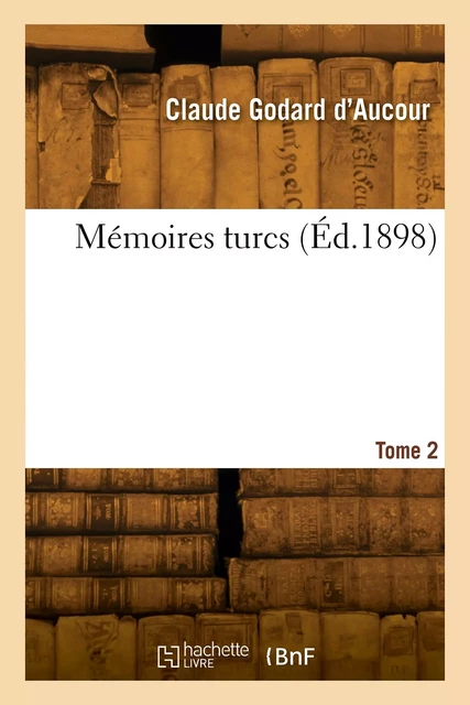 Mémoires turcs. Tome 2 -  GODARD D'AUCOUR-C - HACHETTE BNF