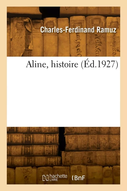 Aline, histoire -  RAMUZ-C F - HACHETTE BNF