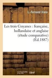 Les trois Guyanes : française, hollandaise et anglaise (étude comparative)