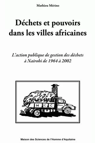 Déchets et pouvoirs dans les villes africaines - l'action publique de gestion des déchets à Nairobi de 1964 à 2002 -  - MSH AQUITAINE