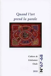 CAHIERS DE LITTERATURE ORALE, N 67-68/2010. QUAND L'ART PREND LA PARO LE