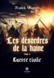 Les désordres de la haine - Tome II: Guerre civile