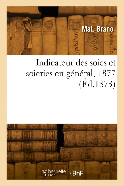 Indicateur des soies et soieries en général, 1877 -  BRANO-M - HACHETTE BNF