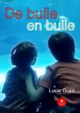 De bulle en bulle - Lucie Guiot - LE LYS BLEU