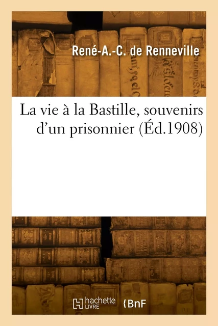 La vie à la Bastille, souvenirs d'un prisonnier -  DE RENNEVILLE-R A C - HACHETTE BNF