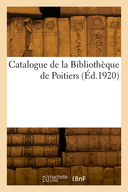 Catalogue de la Bibliothèque de Poitiers -  Collectif - HACHETTE BNF