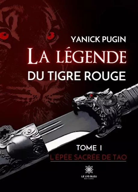 La legende du tigre rouge - Tome I : L’épée sacrée de Tao - Yanick Pugin - LE LYS BLEU