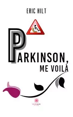 Parkinson, me voilà - Eric Hilt - LE LYS BLEU