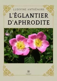 L'églantier d'Aphrodite