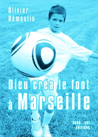 Dieu créa le foot à Marseille - 11 nouvelles + bonus - Olivier Démoulin - GRRR