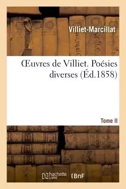 Oeuvres de Villiet. Tome II. Poésies diverses -  Villiet-Marcillat - HACHETTE BNF