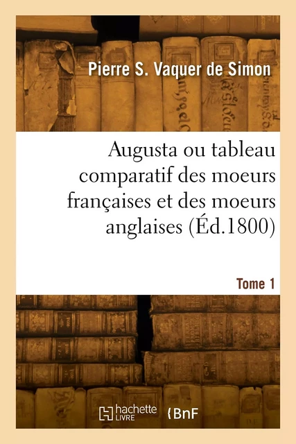 Augusta ou tableau comparatif des moeurs françaises et des moeurs anglaises. Tome 1 -  VAQUER DE SIMON-P S - HACHETTE BNF